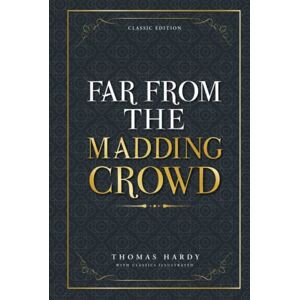 Hardy, Thomas Far from the Madding Crowd: by Thomas Hardy with Classics Illustrated Hardy, Thomas Far from the Madding Crowd: by Thomas Hardy with Classics Illustrated