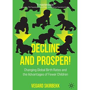 Skirbekk, Vegard Decline and Prosper!: Changing Global Birth Rates and the Advantages of Fewer Children Skirbekk, Vegard Decline and Prosper!: Changing Global Birth Rates and the Advantages of Fewer Children