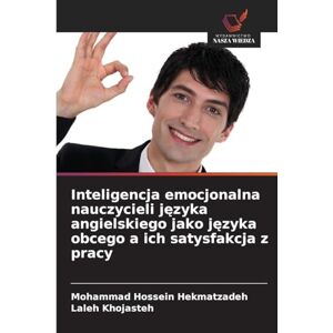 Hekmatzadeh, Mohammad Hossein Inteligencja emocjonalna nauczycieli języka angielskiego jako języka obcego a ich satysfakcja z pracy Hekmatzadeh, Mohammad Hossein Inteligencja emocjonalna nauczycieli języka angielskiego jako języka obcego a ich satysfakcja z pracy