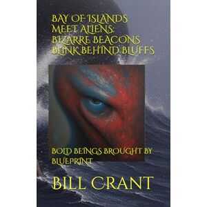Crant, Bill BAY OF ISLANDS MEET ALIENS: BIZARRE BEACONS BLINK BEHIND BLUFFS: BOLD BEINGS BROUGHT BY BLUEPRINT (science fiction comedy) Crant, Bill BAY OF ISLANDS MEET ALIENS: BIZARRE BEACONS BLINK BEHIND BLUFFS: BOLD BEINGS BROUGHT BY BLUEPRINT (science fiction comedy)