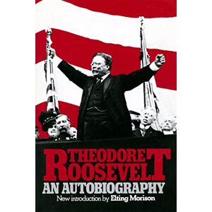 Roosevelt, Theodore Theodore Roosevelt: An Autobiography Roosevelt, Theodore Theodore Roosevelt: An Autobiography