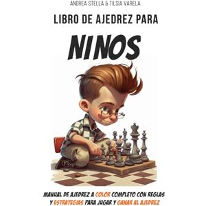Stella, Andrea Libro de Ajedrez para Niños: Manual de Ajedrez a color Completo con Reglas y Estrategias para Jugar y Ganar al Ajedrez Stella, Andrea Libro de Ajedrez para Niños: Manual de Ajedrez a color Completo con Reglas y Estrategias para Jugar y Ganar al Ajedrez