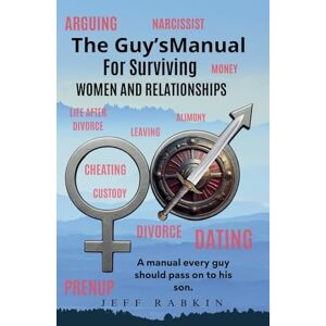 Rabkin, Jeff The Guy's Manual for Surviving Women and Relationships Rabkin, Jeff The Guy's Manual for Surviving Women and Relationships