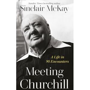 McKay, Sinclair Meeting Churchill: An insightful biography and history of the British Prime Minister through the eyes of those who knew him McKay, Sinclair Meeting Churchill: An insightful biography and history of the British Prime Minister through the eyes of those who knew him
