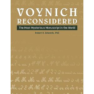 Edwards, Robert H. Voynich Reconsidered: The Most Mysterious Manuscript in the World Edwards, Robert H. Voynich Reconsidered: The Most Mysterious Manuscript in the World