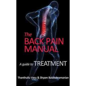 Dr Thanthullu Vasu The Back Pain Manual: A Guide to Treatment Dr Thanthullu Vasu The Back Pain Manual: A Guide to Treatment