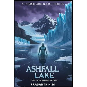 N.M, Prasanth Ashfall Lake: The Ice Holds What Shouldn’t Rise N.M, Prasanth Ashfall Lake: The Ice Holds What Shouldn’t Rise