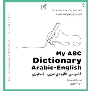 Diouri, Mourad My Arabic Learning Journals: My ABC Dictionary (Arabic-English): (Language Journal & Notebook Series for Students of Arabic) (Arabic Language Books (for Kids & Grown Ups)) Diouri, Mourad My Arabic Learning Journals: My ABC Dictionary (Arabic-English): (Language Journal & Notebook Series for Students of Arabic) (Arabic Language Books (for Kids & Grown Ups))