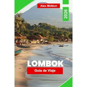 Midttun, Alex Lombok Guía de Viaje 2026: Descubre playas vírgenes, excursiones a volcanes, pueblos locales, lugares para surfear y consejos esenciales para tu escapada a la isla de Indonesia Midttun, Alex Lombok Guía de Viaje 2026: Descubre playas vírgenes, excursiones a volcanes, pueblos locales, lugares para surfear y consejos esenciales para tu escapada a la isla de Indonesia