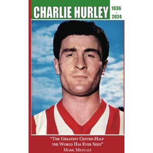 Metcalf, Mark Charlie Hurley: "The Greatest Centre-Half the World Has Ever Seen Metcalf, Mark Charlie Hurley: "The Greatest Centre-Half the World Has Ever Seen