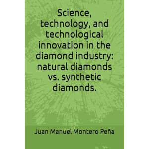 Montero Peña, Juan Manuel Science, technology, and technological innovation in the diamond industry: natural diamonds vs. synthetic diamonds. Montero Peña, Juan Manuel Science, technology, and technological innovation in the diamond industry: natural diamonds vs. synthetic diamonds.