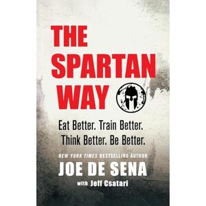 De Sena, Joe Spartan Way: Eat Better. Train Better. Think Better. Be Better. De Sena, Joe Spartan Way: Eat Better. Train Better. Think Better. Be Better.