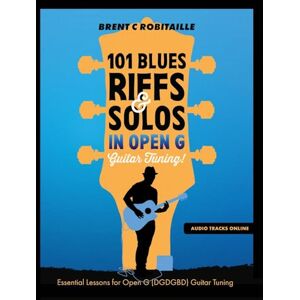 Robitaille, Brent C 101 Blues Riffs and Solos in Open G Guitar Tuning DGDGBD: Essential Blues Guitar Lessons in Open G Tuning (DGDGBD) Robitaille, Brent C 101 Blues Riffs and Solos in Open G Guitar Tuning DGDGBD: Essential Blues Guitar Lessons in Open G Tuning (DGDGBD)