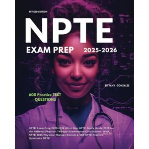 Gonzales, Bittany NPTE Exam Prep 2025-2026: All in One NPTE Study Guide 2025 for the National Physical Therapy Examination Certification. With NPTE 2025 Physical Therapy Review & 600 NPTE Practice Questions NPTE Gonzales, Bittany NPTE Exam Prep 2025-2026: All in One NPTE Study Guide 2025 for the National Physical Therapy Examination Certification. With NPTE 2025 Physical Therapy Review & 600 NPTE Practice Questions NPTE