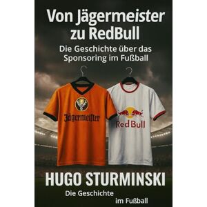 Hugo Boss Von Jägermeister zu Red Bull: Die Geschichte über das Sponsoring in Fußball (Fußball Business) Hugo Boss Von Jägermeister zu Red Bull: Die Geschichte über das Sponsoring in Fußball (Fußball Business)