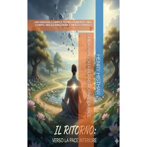 HISTHAR, HENRY GUIDA AVANZATA PER RITROVARE LA PACE: UN VIAGGIO COMPLETO NELLA MENTE, NEL CORPO, NELLE EMOZIONI E NELLO SPIRITO. (HENRY HISTHAR) HISTHAR, HENRY GUIDA AVANZATA PER RITROVARE LA PACE: UN VIAGGIO COMPLETO NELLA MENTE, NEL CORPO, NELLE EMOZIONI E NELLO SPIRITO. (HENRY HISTHAR)
