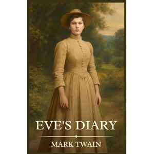 Twain, Mark Eve's Diary: Timeless Edition Featuring Authentic Illustrations Twain, Mark Eve's Diary: Timeless Edition Featuring Authentic Illustrations