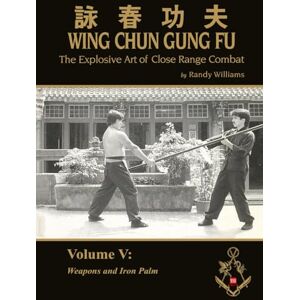 Williams, Randy The Explosive Art of Close Range Combat Vol. 5:: Weapons and Iron Palm (Randy Williams: The Explosive Art of Close Range Combat Wing Chun) Williams, Randy The Explosive Art of Close Range Combat Vol. 5:: Weapons and Iron Palm (Randy Williams: The Explosive Art of Close Range Combat Wing Chun)