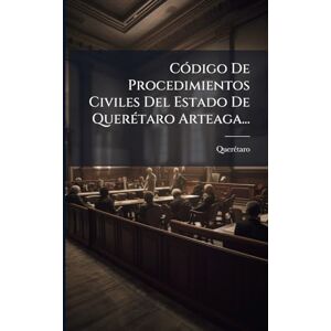 CÃ3digo De Procedimientos Civiles Del Estado De QuerÃ(c)taro Arteaga... CÃ3digo De Procedimientos Civiles Del Estado De QuerÃ(c)taro Arteaga...