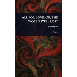 Dryden, John All for Love; Or, The World Well Lost Dryden, John All for Love; Or, The World Well Lost