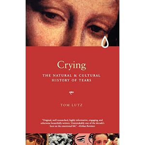 Lutz, Tom Crying: The Natural and Cultural History of Tears: A Natural and Cultural History of Tears Lutz, Tom Crying: The Natural and Cultural History of Tears: A Natural and Cultural History of Tears