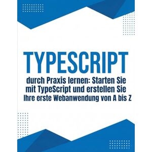 Mani, Mr Uzan Chauvel TypeScript durch Praxis lernen: Starten Sie mit TypeScript und erstellen Sie Ihre erste Webanwendung von A bis Z: Ein praktischer Leitfaden für ... bis hin zu echten Projekten mit Vite und APIs Mani, Mr Uzan Chauvel TypeScript durch Praxis lernen: Starten Sie mit TypeScript und erstellen Sie Ihre erste Webanwendung von A bis Z: Ein praktischer Leitfaden für ... bis hin zu echten Projekten mit Vite und APIs