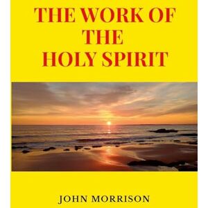 Morrison, John THE WORK OF THE HOLY SPIRIT Morrison, John THE WORK OF THE HOLY SPIRIT