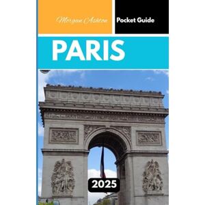 Ashton PARIS POCKET GUIDE 2025: City Secrets, Timeless Beauty, and Local Tips for the Curious Explorer Ashton PARIS POCKET GUIDE 2025: City Secrets, Timeless Beauty, and Local Tips for the Curious Explorer