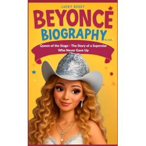 Rosey, Lucky Beyonce Biography for kids: Queen of the Stage The Story of a Superstar Who Never Gave Up Rosey, Lucky Beyonce Biography for kids: Queen of the Stage The Story of a Superstar Who Never Gave Up