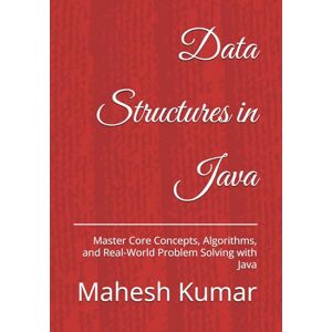 Kumar, Mahesh Data Structures in Java: Master Core Concepts, Algorithms, and Real-World Problem Solving with Java Kumar, Mahesh Data Structures in Java: Master Core Concepts, Algorithms, and Real-World Problem Solving with Java