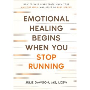 Dawson, Julie Emotional Healing Begins When You Stop Running: How to Have Inner Peace, Calm Your Anxious Mind, and Reset to Beat Stress Dawson, Julie Emotional Healing Begins When You Stop Running: How to Have Inner Peace, Calm Your Anxious Mind, and Reset to Beat Stress