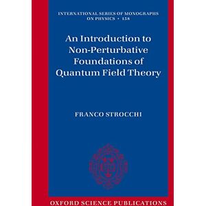 Strocchi, Franco An Introduction to Non-Perturbative Foundations of Quantum Field Theory: 158 (International Series of Monographs on Physics) Strocchi, Franco An Introduction to Non-Perturbative Foundations of Quantum Field Theory: 158 (International Series of Monographs on Physics)