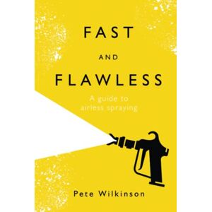 Wilkinson, Pete Fast and Flawless: A guide to airless spraying Wilkinson, Pete Fast and Flawless: A guide to airless spraying
