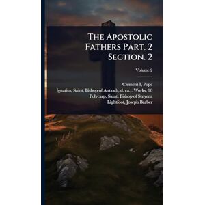 Pope Clement I The Apostolic Fathers Part. 2 Section. 2 Pope Clement I The Apostolic Fathers Part. 2 Section. 2