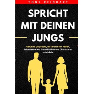 Reinhart, Tony SPRICHT MIT DEINEN JUNGS: Geführte Gespräche, die Ihrem Sohn helfen, Selbstvertrauen, Freundlichkeit und Charakter zu entwickeln Reinhart, Tony SPRICHT MIT DEINEN JUNGS: Geführte Gespräche, die Ihrem Sohn helfen, Selbstvertrauen, Freundlichkeit und Charakter zu entwickeln
