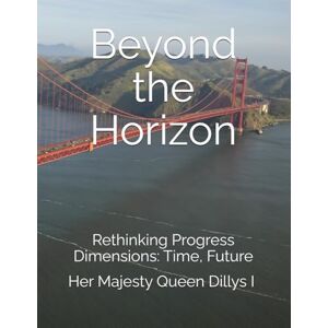 Wright, Her Majesty Queen Dillys I Beyond the Horizon: Rethinking Progress Dimensions: Time, Future: 5 (The Sustainable Urban Cities Series) Wright, Her Majesty Queen Dillys I Beyond the Horizon: Rethinking Progress Dimensions: Time, Future: 5 (The Sustainable Urban Cities Series)