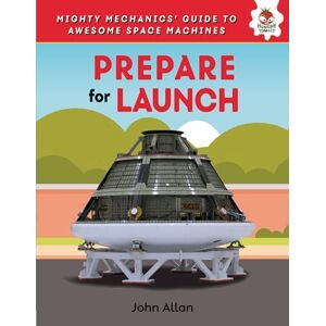 Allan, John Prepare for Launch (Mighty Mechanics' Guide to Awesome Space Machines) Allan, John Prepare for Launch (Mighty Mechanics' Guide to Awesome Space Machines)
