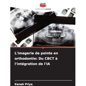 Priya, Kanak L'imagerie de pointe en orthodontie: Du CBCT à l'intégration de l'IA Priya, Kanak L'imagerie de pointe en orthodontie: Du CBCT à l'intégration de l'IA