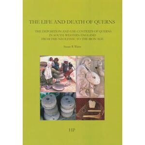 Watts, Susan R. The Life and Death of Querns: The Deposition and Use-Contexts of Querns in South-Western England from the Neolithic to the Iron Age: 03 (Southampton Monographs in Archaeology New) Watts, Susan R. The Life and Death of Querns: The Deposition and Use-Contexts of Querns in South-Western England from the Neolithic to the Iron Age: 03 (Southampton Monographs in Archaeology New)