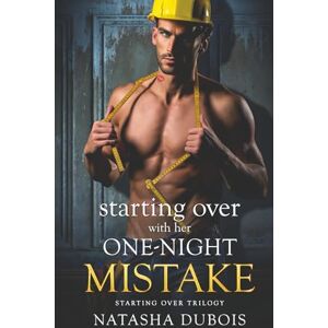 Dubois, Natasha Starting Over with Her One-Night Mistake: A Second Chance, Single Dad, One-Night Stand Romance (Starting Over Trilogy) Dubois, Natasha Starting Over with Her One-Night Mistake: A Second Chance, Single Dad, One-Night Stand Romance (Starting Over Trilogy)