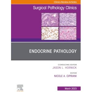 Endocrine Pathology, An Issue of Surgical Pathology Clinics: Volume 16-1 (The Clinics: Surgery, Volume 16-1) Endocrine Pathology, An Issue of Surgical Pathology Clinics: Volume 16-1 (The Clinics: Surgery, Volume 16-1)