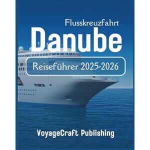 Publishing, VoyageCraft Danube Flusskreuzfahrt Reiseführer 2025-2026: Alles, was Sie über Flusskreuzfahrten wissen müssen, einschließlich Top-Routen, Kreuzfahrtlinien, Erlebnisse an Bord, Zielplanung und mehr Publishing, VoyageCraft Danube Flusskreuzfahrt Reiseführer 2025-2026: Alles, was Sie über Flusskreuzfahrten wissen müssen, einschließlich Top-Routen, Kreuzfahrtlinien, Erlebnisse an Bord, Zielplanung und mehr