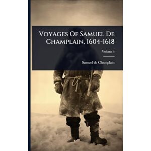 Champlain, Samuel De Voyages Of Samuel De Champlain, 1604-1618 Champlain, Samuel De Voyages Of Samuel De Champlain, 1604-1618