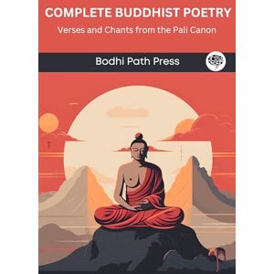 Bodhi Path Press Complete Buddhist Poetry: Verses and Chants from the Pali Canon: Verses and Chants from the Pali Canon (From ) Bodhi Path Press Complete Buddhist Poetry: Verses and Chants from the Pali Canon: Verses and Chants from the Pali Canon (From )