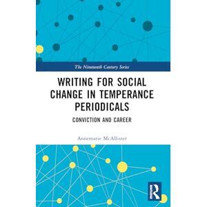 McAllister, Annemarie Writing for Social Change in Temperance Periodicals: Conviction and Career (The Nineteenth Century Series) McAllister, Annemarie Writing for Social Change in Temperance Periodicals: Conviction and Career (The Nineteenth Century Series)