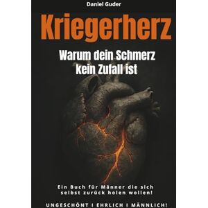 Guder, Daniel Kriegerherz Warum dein Schmerz kein Zufall ist: Ein Buch für Männer die sich selbst zurück holen wollen! UNGESCHÖNT I EHRLICH I MÄNNLICH! Guder, Daniel Kriegerherz Warum dein Schmerz kein Zufall ist: Ein Buch für Männer die sich selbst zurück holen wollen! UNGESCHÖNT I EHRLICH I MÄNNLICH!