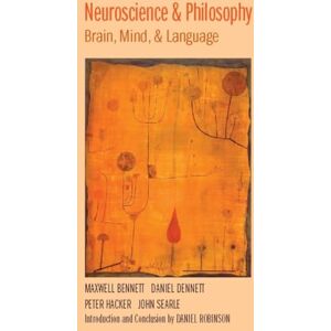 Bennett, Maxwell Neuroscience and Philosophy: Brain, Mind, and Language Bennett, Maxwell Neuroscience and Philosophy: Brain, Mind, and Language