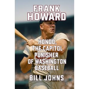 Johns, Bill Frank Howard: Hondo, The Capitol Punisher of Washington Baseball (Legends of the Lineup: Icons in American Sport) Johns, Bill Frank Howard: Hondo, The Capitol Punisher of Washington Baseball (Legends of the Lineup: Icons in American Sport)