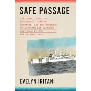 Iritani, Evelyn Safe Passage: The Untold Story of Diplomatic Intrigue, Betrayal, and the Exchange of American and Japanese Civilians by Sea During World War II Iritani, Evelyn Safe Passage: The Untold Story of Diplomatic Intrigue, Betrayal, and the Exchange of American and Japanese Civilians by Sea During World War II