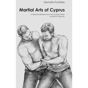 Pavlides, Demetris Martial Arts of Cyprus: A Historical Review from the Ancient Times to the 21st Century Pavlides, Demetris Martial Arts of Cyprus: A Historical Review from the Ancient Times to the 21st Century